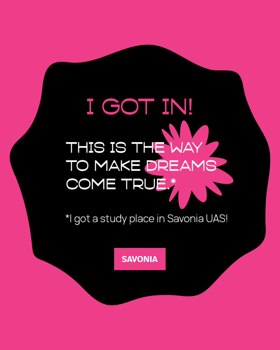 Rohkea vaaleanpunainen ja musta graafinen teksti: I GOT IN! TÄLLÄ TAVALLA UNELMAT TEHDÄÄN TODEKSI. *Sain opiskelupaikan Savonia-ammattikorkeakoulusta! Kuvaan ilmestyy vaaleanpunainen pursotus ja SAVONIA-nappi.
