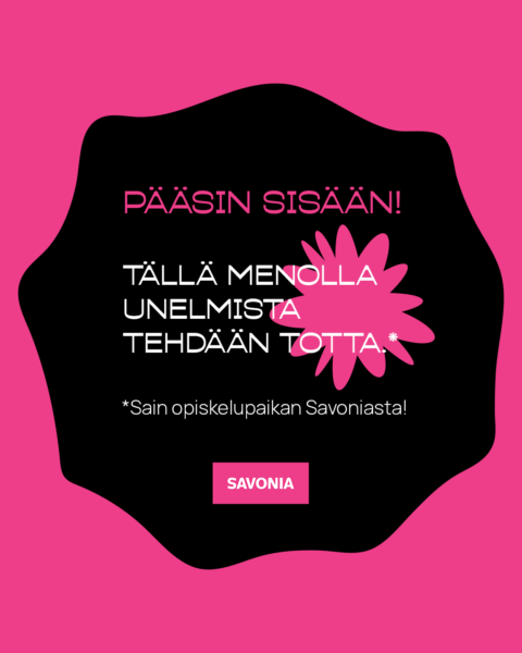 Vaaleanpunainen ja musta grafiikka, jossa on suomenkielinen teksti Savoniaan pääsyn kunniaksi. Teksti kuuluu: "Pääsin sisään! Tällä menolla unelmista tehdään totta. *Sain opiskelupaikan Savoniasta!", jossa on vaaleanpunainen kukka ja Savonia-logo.