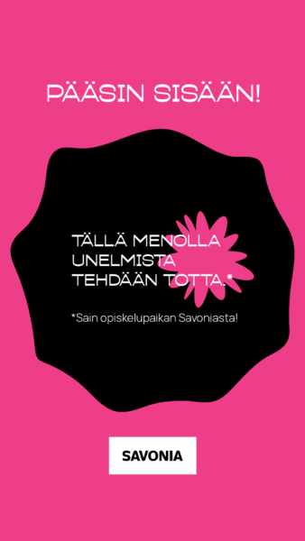 Kirkkaan vaaleanpunainen tausta ja valkoinen teksti suomeksi: Pääsin sisään! ja Täällä menolla unelmista tehdään totta. *Sain opiskelupaikan Savoniasta! jossa kukkagrafiikka ja valkoinen Savonia-logo alareunassa.