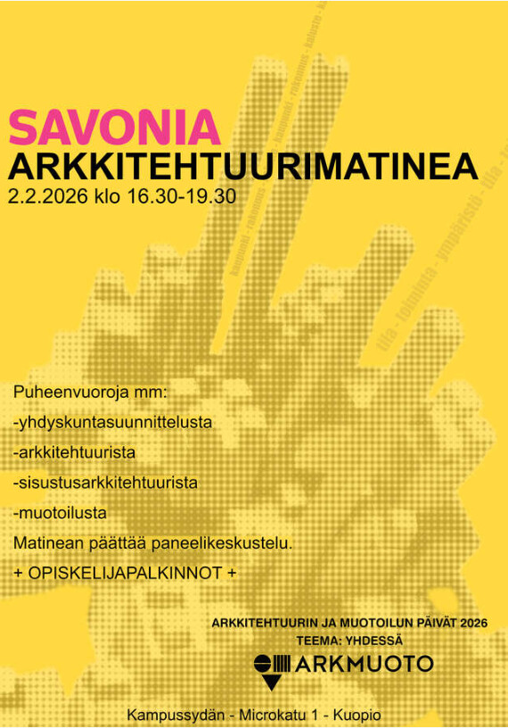 Keltainen ja harmaa tapahtumajuliste "Savonia Arkkitehtuurimatinea", joka järjestetään 2.2.2026 klo 16:30-19:30 Kuopiossa. Ohjelmassa luetellaan aiheita kuten arkkitehtuuri, muotoilu, paneelikeskustelu ja opiskelijapalkinnot.
